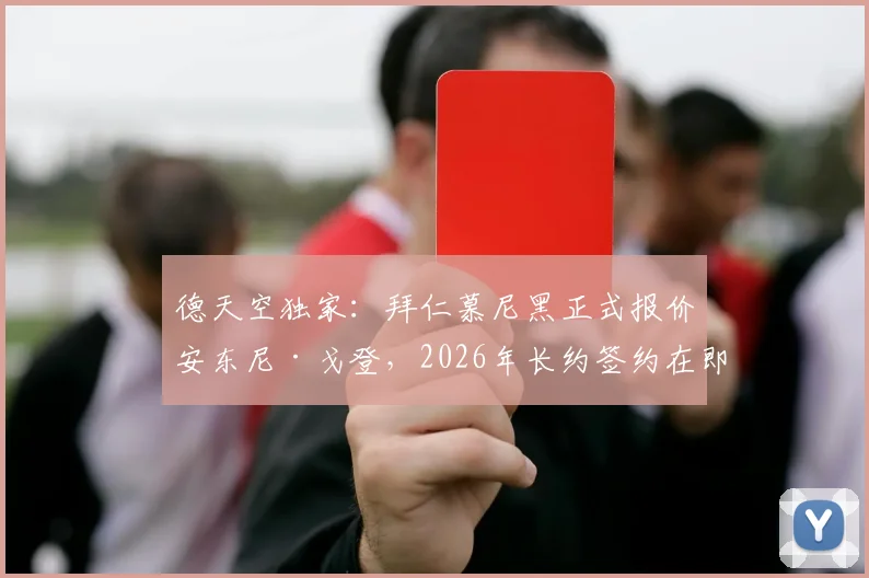 德天空独家：拜仁慕尼黑正式报价安东尼·戈登，2026年长约签约在即，转会费与薪资细节曝光