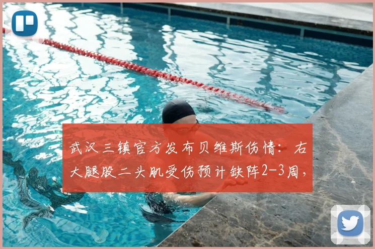 武汉三镇官方发布贝维斯伤情：右大腿股二头肌受伤预计缺阵2-3周，对球队排兵布阵有何影响？